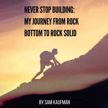 Never Stop Building: My Journey From Rock Bottom To Rock Solid